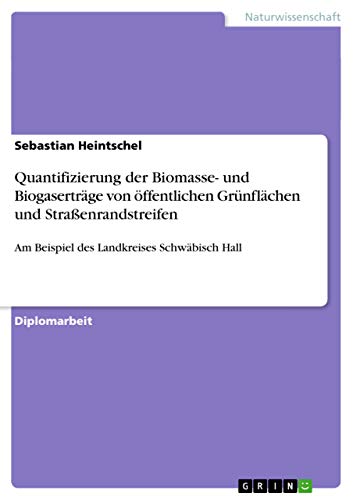 Stock image for Quantifizierung der Biomasse- und Biogasertrge von ffentlichen Grnflchen und Straenrandstreifen: Am Beispiel des Landkreises Schwbisch Hall (German Edition) for sale by Mispah books