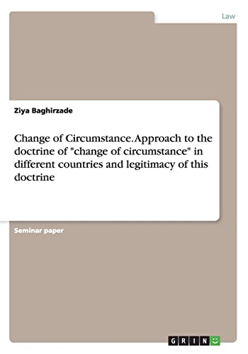 9783656557500: Change of Circumstance. Approach to the doctrine of "change of circumstance" in different countries and legitimacy of this doctrine