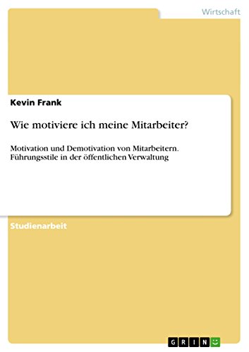 9783656573616: Wie motiviere ich meine Mitarbeiter?: Motivation und Demotivation von Mitarbeitern. Fhrungsstile in der ffentlichen Verwaltung (German Edition)