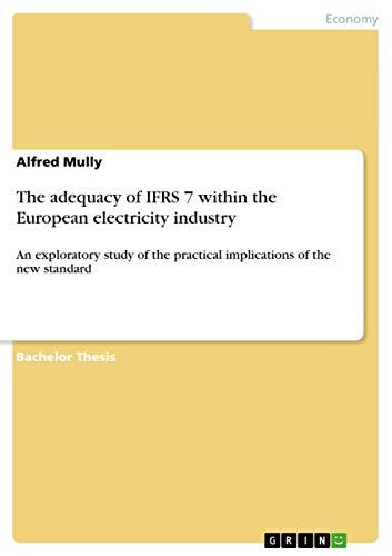 The adequacy of IFRS 7 within the European electricity industry: An exploratory study of the practical implications of the new standard (Paperback) - Alfred Mully