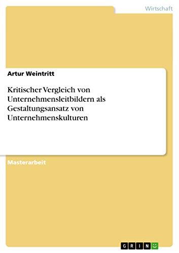 Stock image for Kritischer Vergleich von Unternehmensleitbildern als Gestaltungsansatz von Unternehmenskulturen: Magisterarbeit for sale by Buchpark