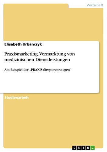 9783656584452: Praxismarketing. Vermarktung von medizinischen Dienstleistungen: Am Beispiel der "PRAXIS-diesportstrategen" (German Edition)