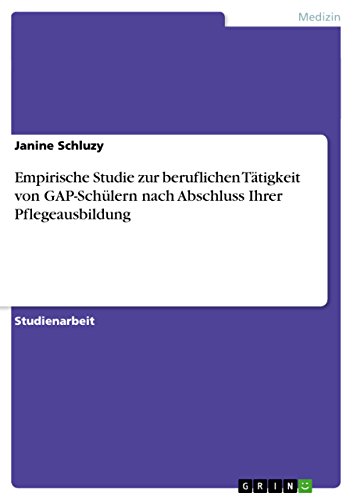 Beispielbild fr Empirische Studie zur beruflichen Ttigkeit von GAP-Schlern nach Abschluss Ihrer Pflegeausbildung (German Edition) zum Verkauf von California Books