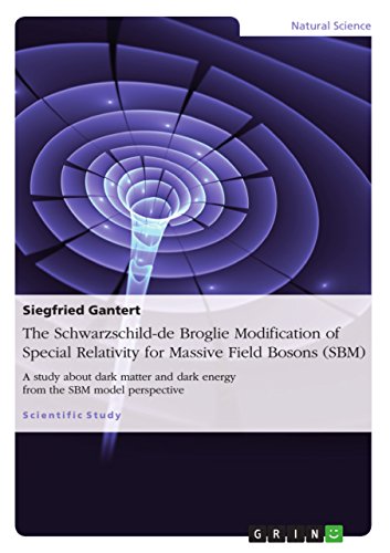 The Schwarzschild-de Broglie Modification of Special Relativity for Massive Field Bosons (SBM) : A study about dark matter and dark energy from the SBM model perspective - Siegfried Gantert
