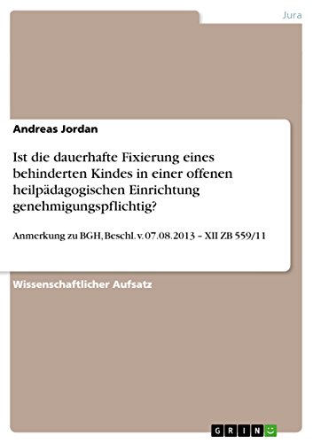 9783656612544: Ist die dauerhafte Fixierung eines behinderten Kindes in einer offenen heilpdagogischen Einrichtung genehmigungspflichtig?: Anmerkung zu BGH, Beschl. v. 07.08.2013 - XII ZB 559/11 (German Edition)