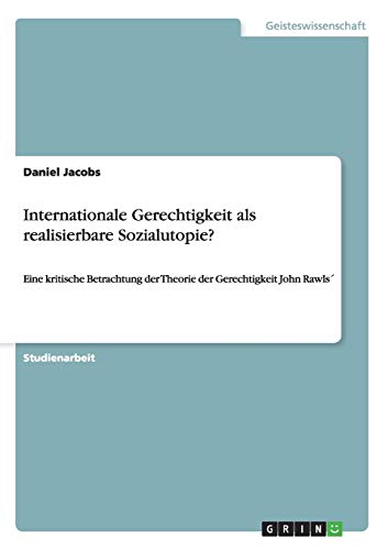 9783656623434: Internationale Gerechtigkeit als realisierbare Sozialutopie?: Eine kritische Betrachtung der Theorie der Gerechtigkeit John Rawls