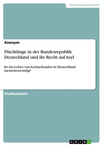 9783656630814: Flchtlinge in der Bundesrepublik Deutschland und ihr Recht auf Asyl: Ist das Leben von Asylsuchenden in Deutschland menschenwrdig? (German Edition)
