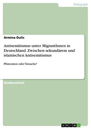 9783656643050: Antisemitismus unter MigrantInnen in Deutschland. Zwischen sekundrem und islamischen Antisemitismus: Phnomen oder Tatsache?