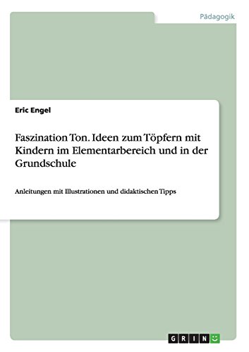 9783656647782: Faszination Ton. Ideen Zum Topfern Mit Kindern Im Elementarbereich Und in Der Grundschule