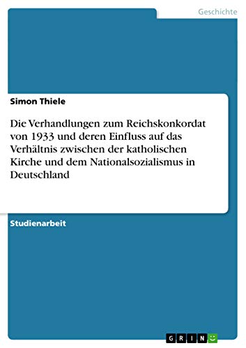 9783656656081: Die Verhandlungen zum Reichskonkordat von 1933 und deren Einfluss auf das Verhltnis zwischen der katholischen Kirche und dem Nationalsozialismus in Deutschland