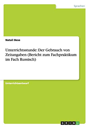9783656661351: Unterrichtsstunde: Der Gebrauch von Zeitangaben (Bericht zum Fachpraktikum im Fach Russisch) (German Edition)