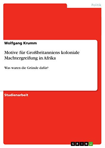 Beispielbild fr Motive fr Grobritanniens koloniale Machtergreifung in Afrika:Was waren die Grnde dafr? zum Verkauf von Blackwell's