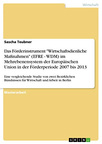 Imagen de archivo de Das F??????rderinstrument Wirtschaftsdienliche Ma??????nahmen (EFRE - WDM) im Mehrebenensystem der Europ??????ischen Union in der F??????rderperiode 2007 bis 2013 a la venta por Majestic Books