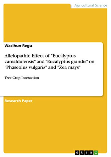 9783656699927: Allelopathic Effect of "Eucalyptus camaldulensis" and "Eucalyptus grandis" on "Phaseolus vulgaris" and "Zea mays": Tree Crop Interaction