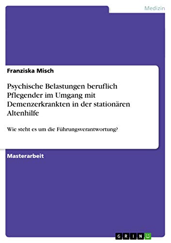 Stock image for Psychische Belastungen beruflich Pflegender im Umgang mit Demenzerkrankten in der stationren Altenhilfe: Wie steht es um die Fhrungsverantwortung? for sale by Revaluation Books