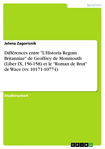 9783656712237: Diffrences entre "L'Historia Regum Britanniae" de Geoffrey de Monmouth (Liber IX, 156-158) et le "Roman de Brut" de Wace (vv. 10171-10774)