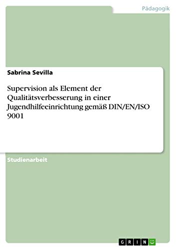 Beispielbild fr Supervision als Element der Qualittsverbesserung in einer Jugendhilfeeinrichtung gem DIN/EN/ISO 9001 (German Edition) zum Verkauf von ALLBOOKS1