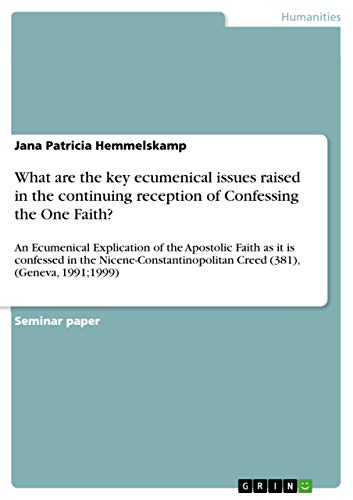 9783656718680: What are the key ecumenical issues raised in the continuing reception of Confessing the One Faith?: An Ecumenical Explication of the Apostolic Faith ... Creed (381), (Geneva, 1991;1999)