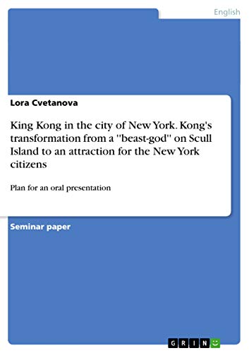 9783656719861: King Kong in the city of New York. Kong's transformation from a ''beast-god'' on Scull Island to an attraction for the New York citizens: Plan for an oral presentation