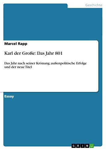 9783656721826: Karl der Groe: Das Jahr 801:Das Jahr nach seiner Krnung, auenpolitische Erfolge und der neue Titel