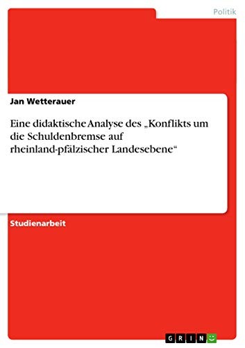 Stock image for Eine didaktische Analyse des "Konflikts um die Schuldenbremse auf rheinland-pflzischer Landesebene (German Edition) for sale by California Books