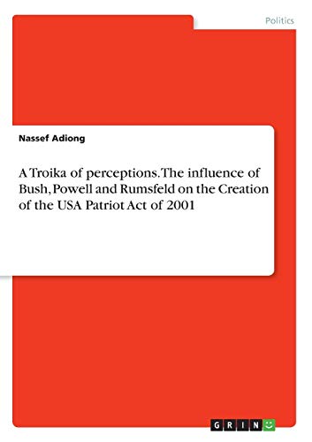 9783656766322: A Troika of perceptions. The influence of Bush, Powell and Rumsfeld on the Creation of the USA Patriot Act of 2001