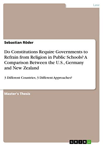 Stock image for Do Constitutions Require Governments to Refrain from Religion in Public Schools? A Comparison Between the U.S., Germany and New Zealand: 3 Different Countries, 3 Different Approaches? for sale by California Books