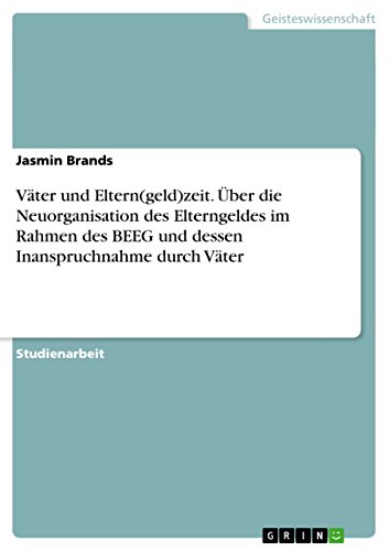 Beispielbild fr Vter und Eltern(geld)zeit. ber die Neuorganisation des Elterngeldes im Rahmen des BEEG und dessen Inanspruchnahme durch Vter zum Verkauf von medimops