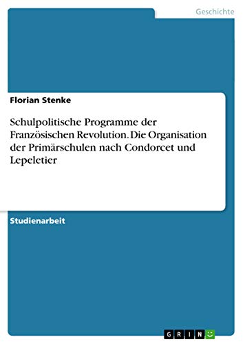 9783656846246: Schulpolitische Programme der Franzsischen Revolution. Die Organisation der Primrschulen nach Condorcet und Lepeletier