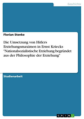 9783656846321: Die Umsetzung von Hitlers Erziehungsmaximen in Ernst Kriecks "Nationalsozialistische Erziehung begrndet aus der Philosophie der Erziehung"