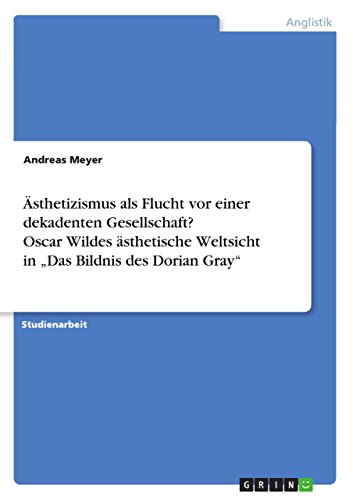 Stock image for sthetizismus als Flucht vor einer dekadenten Gesellschaft? Oscar Wildes sthetische Weltsicht in "Das Bildnis des Dorian Gray" for sale by medimops