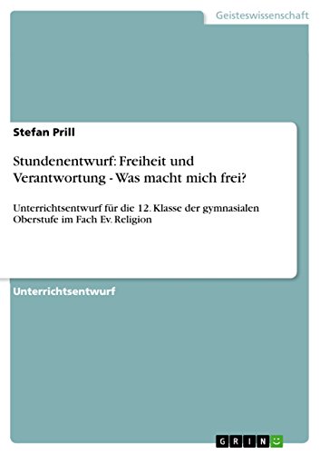 Beispielbild fr Stundenentwurf: Freiheit und Verantwortung - Was macht mich frei?: Unterrichtsentwurf fr die 12. Klasse der gymnasialen Oberstufe im Fach Ev. Religion zum Verkauf von Buchpark