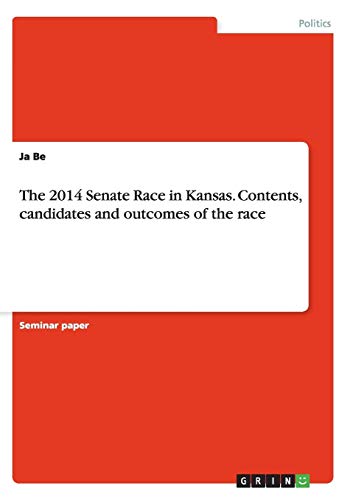 9783656876069: The 2014 Senate Race in Kansas. Contents, candidates and outcomes of the race