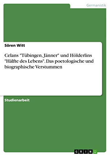 9783656876564: Celans "Tbingen, Jnner" und Hlderlins "Hlfte des Lebens". Das poetologische und biographische Verstummen