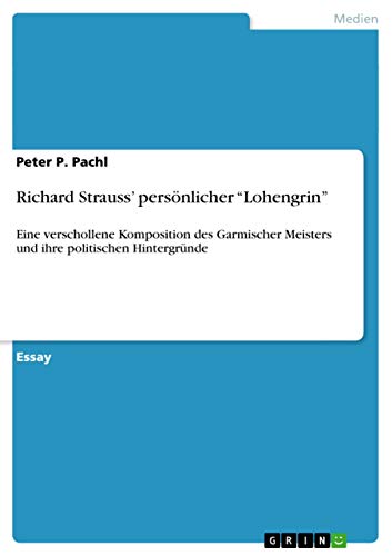 9783656882985: Richard Strauss' persnlicher "Lohengrin": Eine verschollene Komposition des Garmischer Meisters und ihre politischen Hintergrnde