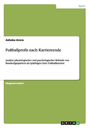 9783656884521: Fuballprofis nach Karriereende: Analyse physiologischer und psychologischer Befunde von Bundesligaspielern als Sptfolgen ihrer Fuballkarriere