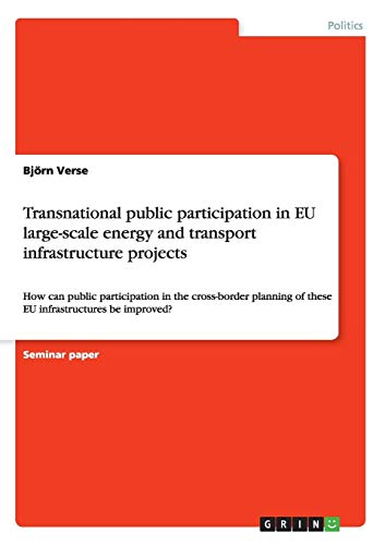 9783656896432: Transnational public participation in EU large-scale energy and transport infrastructure projects: How can public participation in the cross-border planning of these EU infrastructures be improved?