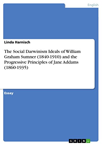 Stock image for The Social Darwinism Ideals of William Graham Sumner (1840-1910) and the Progressive Principles of Jane Addams (1860-1935) for sale by HPB Inc.