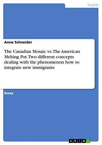 9783656907237: The Canadian Mosaic vs. The American Melting Pot. Two different concepts dealing with the phenomenon how to integrate new immigrants