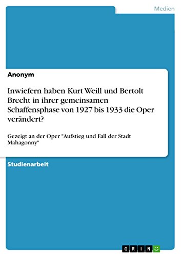 9783656915324: Inwiefern haben Kurt Weill und Bertolt Brecht in ihrer gemeinsamen Schaffensphase von 1927 bis 1933 die Oper verndert?: Gezeigt an der Oper "Aufstieg und Fall der Stadt Mahagonny"