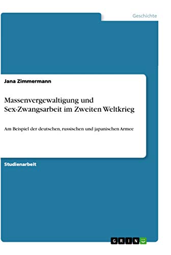 9783656915447: Massenvergewaltigung und Sex-Zwangsarbeit im Zweiten Weltkrieg: Am Beispiel der deutschen, russischen und japanischen Armee