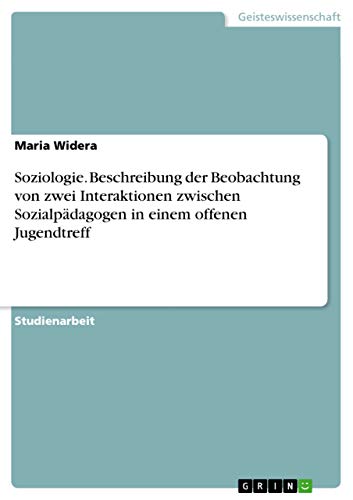 9783656920984: Soziologie. Beschreibung der Beobachtung von zwei Interaktionen zwischen Sozialpdagogen in einem offenen Jugendtreff