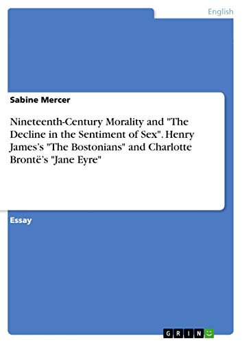 9783656930150: Nineteenth-Century Morality and "The Decline in the Sentiment of Sex". Henry James's "The Bostonians" and Charlotte Bront's "Jane Eyre"