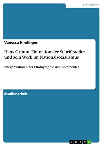 9783656931461: Hans Grimm. Ein nationaler Schriftsteller und sein Werk im Nationalsozialismus: Interpretation einer Photographie und Kommentar