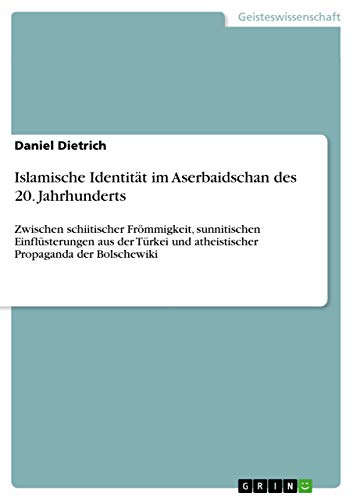 9783656932963: Islamische Identitt im Aserbaidschan des 20. Jahrhunderts: Zwischen schiitischer Frmmigkeit, sunnitischen Einflsterungen aus der Trkei und atheistischer Propaganda der Bolschewiki