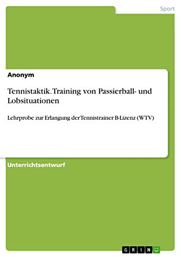 9783656936343: Tennistaktik. Training von Passierball- und Lobsituationen: Lehrprobe zur Erlangung der Tennistrainer B-Lizenz (WTV) (German Edition)