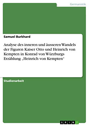 Beispielbild fr Analyse des inneren und usseren Wandels der Figuren Kaiser Otto und Heinrich von Kempten in Konrad von Wrzburgs Erzhlung ?Heinrich von Kempten" zum Verkauf von Blackwell's