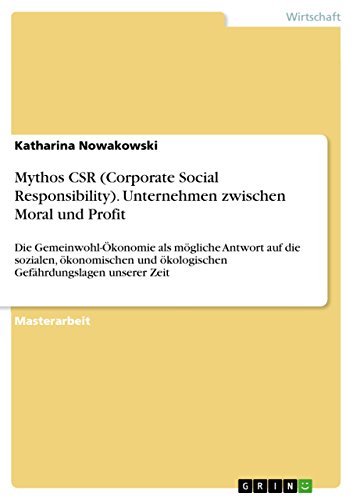 Stock image for Mythos CSR (Corporate Social Responsibility). Unternehmen zwischen Moral und Profit: Die Gemeinwohl-konomie als mgliche Antwort auf die sozialen, . kologischen Gefhrdungslagen unserer Zeit for sale by Buchpark