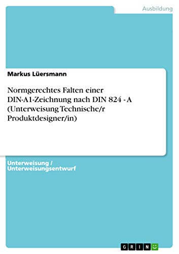 9783656942207: Normgerechtes Falten einer DIN-A1-Zeichnung nach DIN 824 - A (Unterweisung Technische/r Produktdesigner/in)