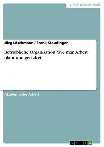 Stock image for Betriebliche Organisation: Wie man Arbeit plant und gestaltet (German Edition) for sale by California Books
